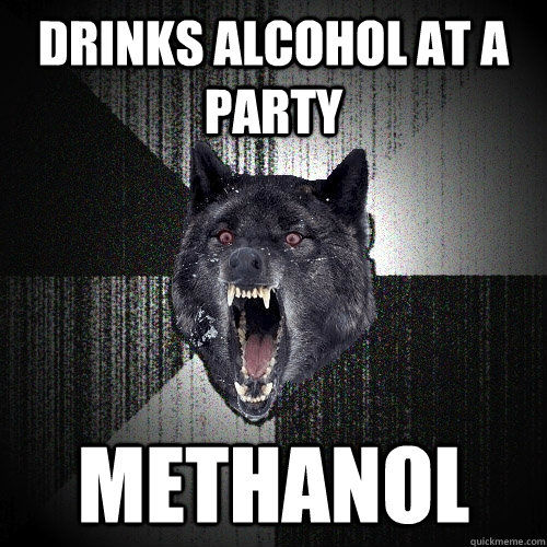 Drinks alcohol at a party Methanol  Insanity Wolf