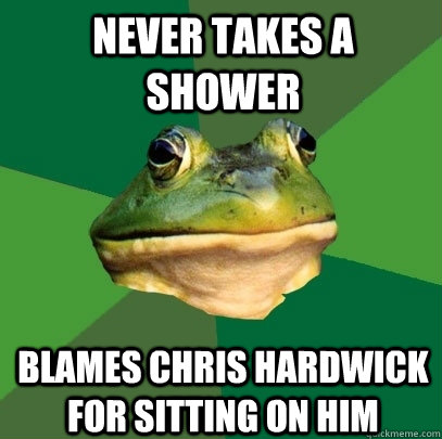 Never takes a shower blames chris hardwick for sitting on him - Never takes a shower blames chris hardwick for sitting on him  Foul Bachelor Frog