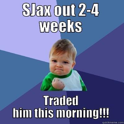 Fantasy Football - SJAX OUT 2-4 WEEKS TRADED HIM THIS MORNING!!! Success Kid