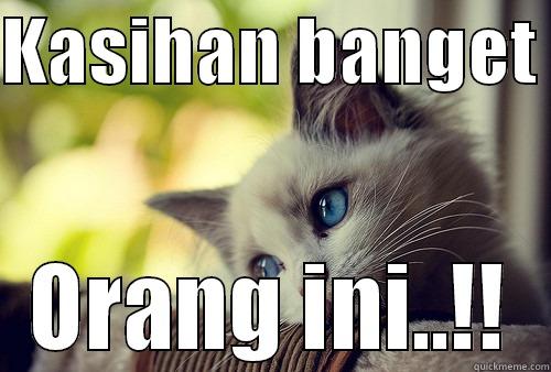 KASIHAN BANGET  ORANG INI..!! First World Problems Cat