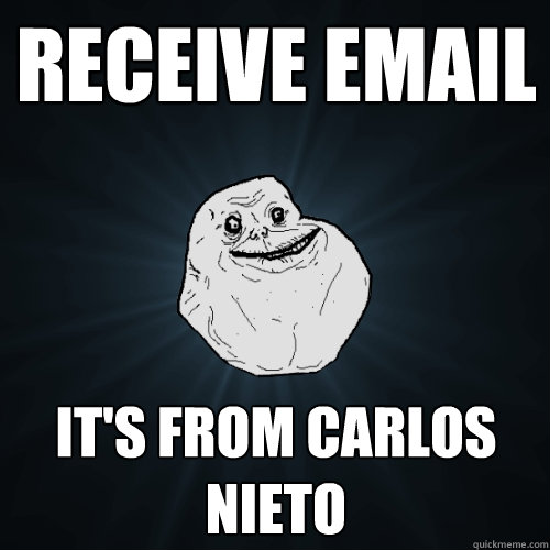 RECEIVE EMAIL IT'S FROM CARLOS NIETO  Forever Alone