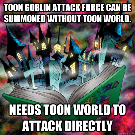 Toon Goblin Attack Force can be summoned without Toon World. Needs Toon World to attack directly  