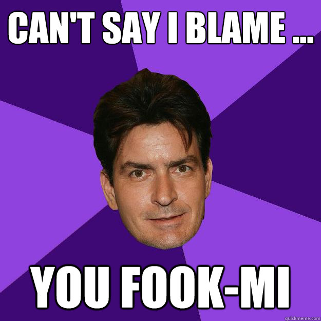 can't say i blame ... you fook-mi  - can't say i blame ... you fook-mi   Clean Sheen