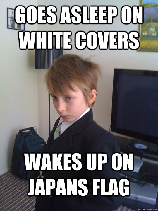 Goes Asleep on white covers Wakes up on Japans Flag - Goes Asleep on white covers Wakes up on Japans Flag  Nizley meme