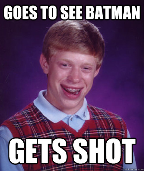 Goes to see batman Gets shot  Bad Luck Brian