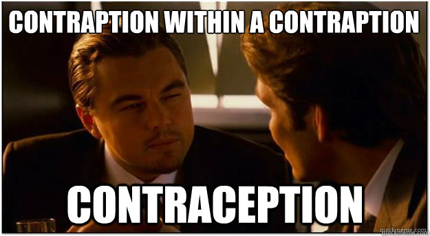 Contraption within a contraption contraception - Contraption within a contraption contraception  Inception Not Sure