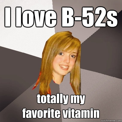 I love B-52s totally my 
favorite vitamin  Musically Oblivious 8th Grader