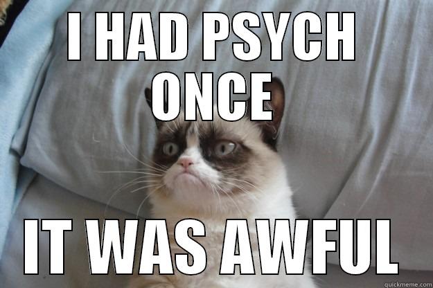 I HAD PSYCH ONCE IT WAS AWFUL Grumpy Cat