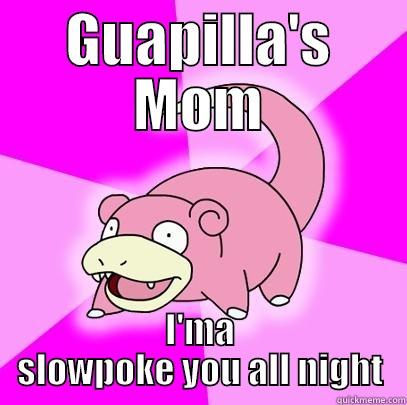 Eddie's mom - GUAPILLA'S MOM I'MA SLOWPOKE YOU ALL NIGHT Slowpoke