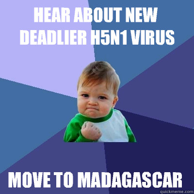 Hear about new deadlier H5N1 virus Move to Madagascar  - Hear about new deadlier H5N1 virus Move to Madagascar   Success Kid