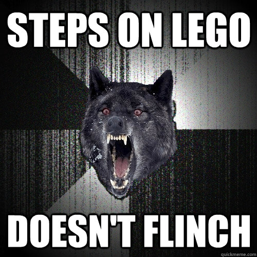 Steps on lego Doesn't flinch  Insanity Wolf