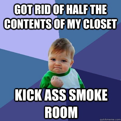 Got rid of half the contents of my closet kick ass smoke room  Success Kid