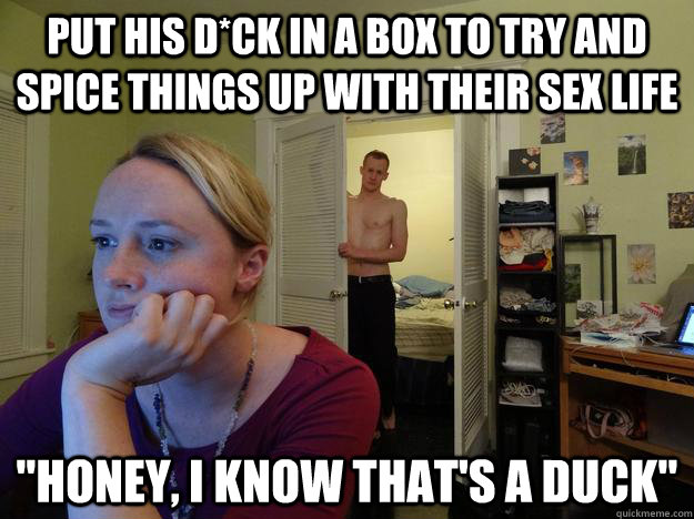 Put his d*ck in a box to try and spice things up with their sex life 