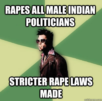 rapes all male indian politicians  stricter rape laws made  Helpful Tyler Durden