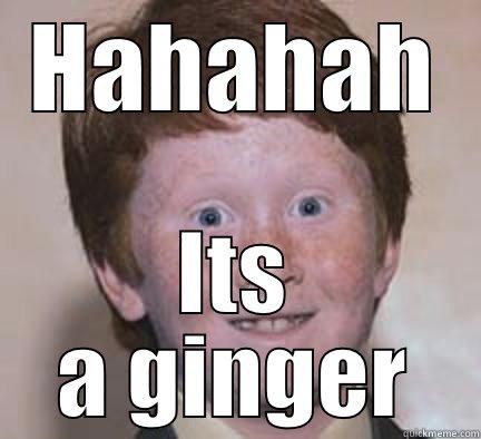 HAHAHAH ITS A GINGER Over Confident Ginger