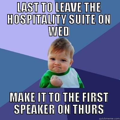 Success Kid - LAST TO LEAVE THE HOSPITALITY SUITE ON WED MAKE IT TO THE FIRST SPEAKER ON THURS Success Kid