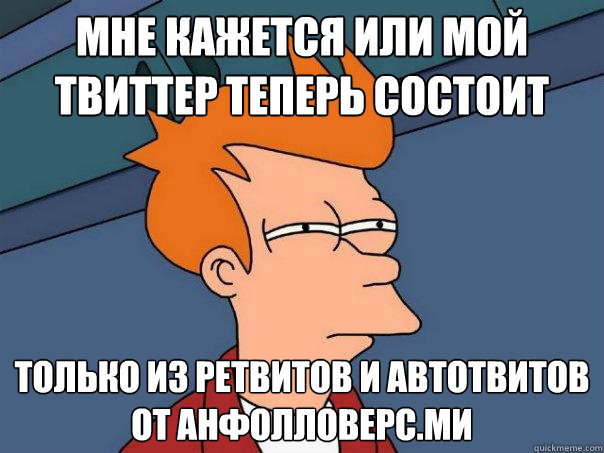 мне кажется или мой твиттер теперь состои
  Futurama Fry