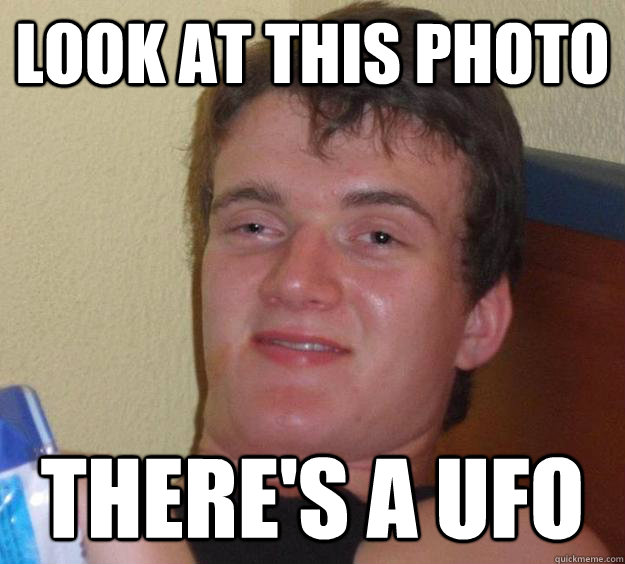 Look at this photo There's a ufo  10 Guy