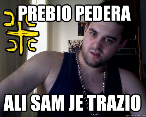 prebio pedera ali sam je trazio  good serb guy