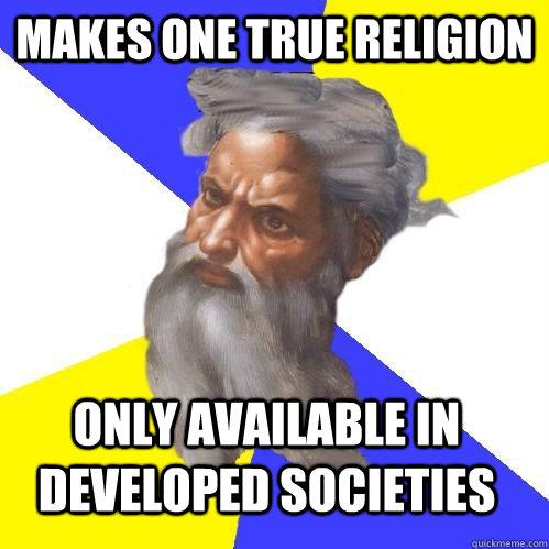 makes one true religion Only available in developed societies  Advice God