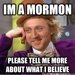 Im a mormon Please tell me more about what I believe  Condescending Wonka