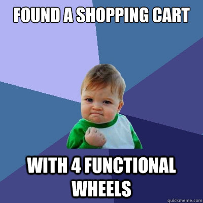 found a shopping cart with 4 functional wheels - found a shopping cart with 4 functional wheels  Success Kid