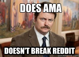 Does AMA
 Doesn't break Reddit  Ron Swanson