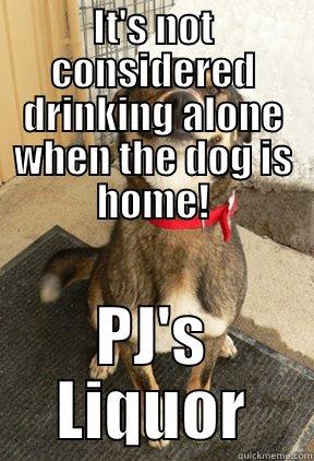 IT'S NOT CONSIDERED DRINKING ALONE WHEN THE DOG IS HOME! PJ'S LIQUOR Good Dog Greg