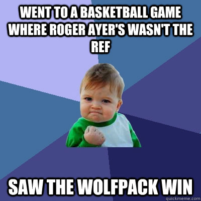 Went to a basketball game where Roger Ayer's wasn't the Ref Saw the Wolfpack Win  Success Kid