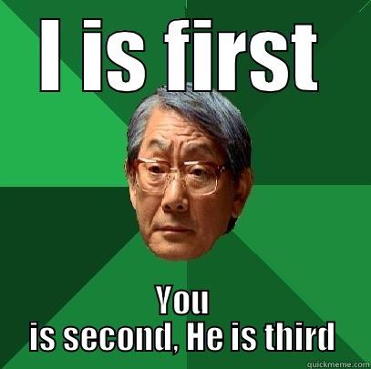 I IS FIRST YOU IS SECOND, HE IS THIRD High Expectations Asian Father