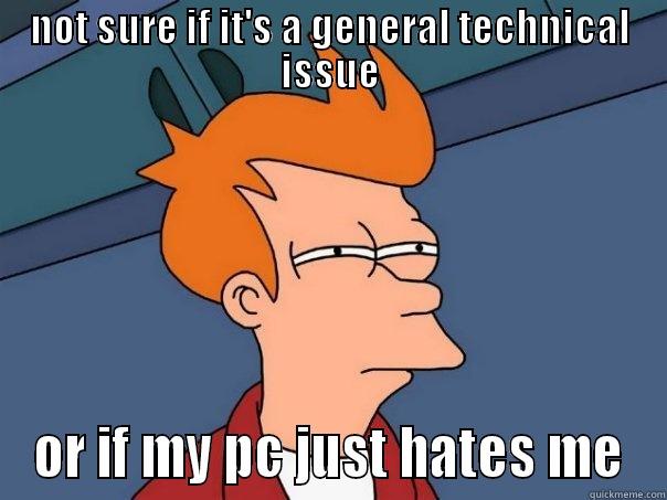 NOT SURE IF IT'S A GENERAL TECHNICAL ISSUE OR IF MY PC JUST HATES ME Futurama Fry