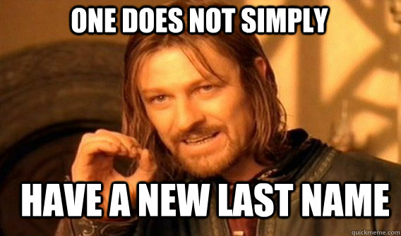 One does not simply have a new last name  Boromir