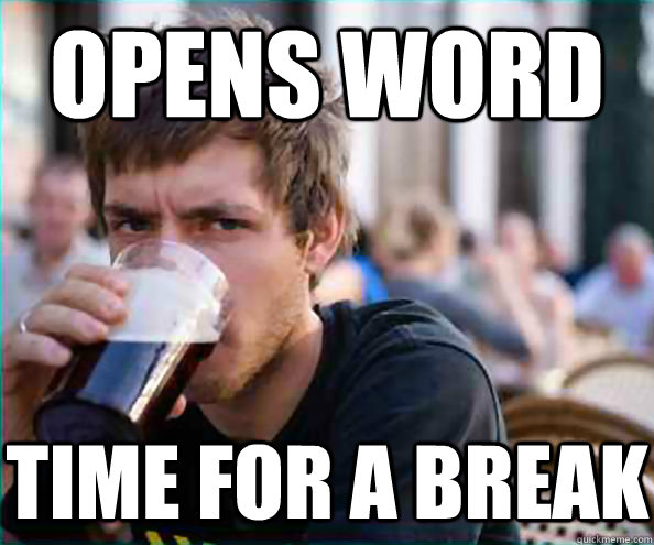 Opens Word time for a break - Opens Word time for a break  Lazy College Senior