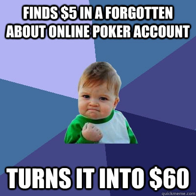 Finds $5 in a forgotten about online poker account turns it into $60  Success Kid