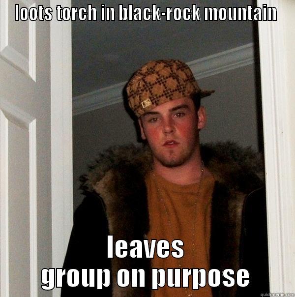 LOOTS TORCH IN BLACK-ROCK MOUNTAIN LEAVES GROUP ON PURPOSE Scumbag Steve