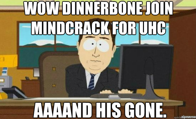 Wow Dinnerbone join mindcrack for uhc AAAAND His Gone.  aaaand its gone