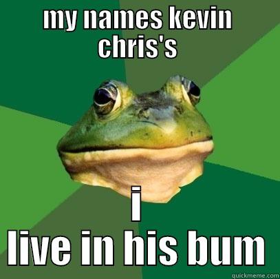 MY NAMES KEVIN CHRIS'S I LIVE IN HIS BUM Foul Bachelor Frog