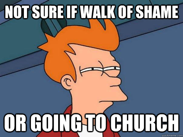 Not sure if walk of shame Or going to church  Futurama Fry