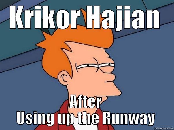 Krikor Be Like..... - KRIKOR HAJIAN AFTER USING UP THE RUNWAY Futurama Fry