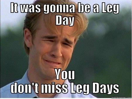 IT WAS GONNA BE A LEG DAY YOU DON'T MISS LEG DAYS 1990s Problems
