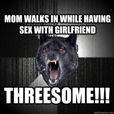 Mom walks in while having sex with girlfriend  Threesome!!!  Insanity Wolf