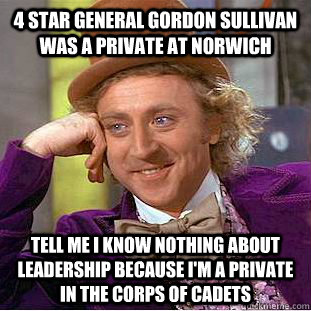 4 star General Gordon Sullivan was a private at Norwich Tell me I know nothing about leadership because I'm a private in the Corps of Cadets - 4 star General Gordon Sullivan was a private at Norwich Tell me I know nothing about leadership because I'm a private in the Corps of Cadets  Creepy Wonka