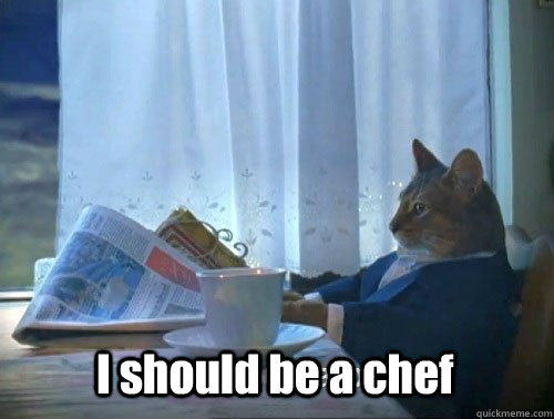 I should be a chef - I should be a chef  Fancy Cat