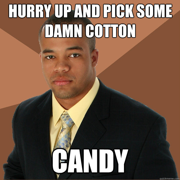 hurry up and pick some damn cotton candy - hurry up and pick some damn cotton candy  Successful Black Man