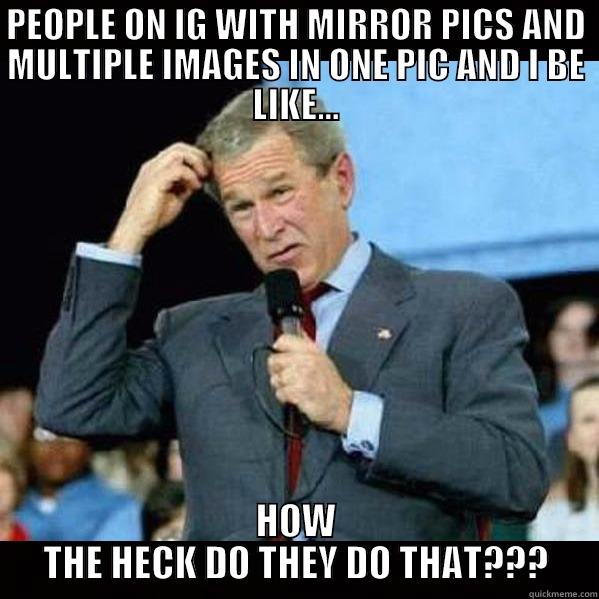 PEOPLE ON IG WITH MIRROR PICS AND MULTIPLE IMAGES IN ONE PIC AND I BE LIKE... HOW THE HECK DO THEY DO THAT??? Misc