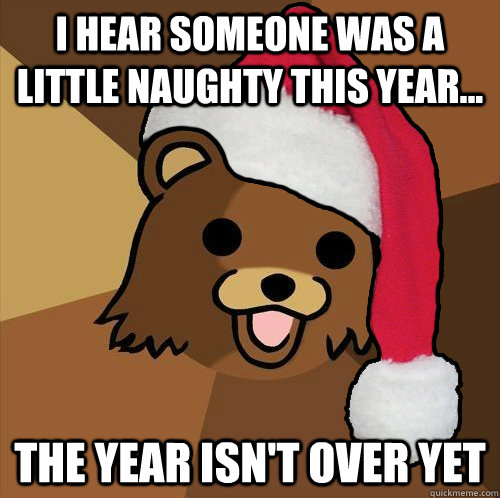 I hear someone was a little naughty this year... The year isn't over yet  