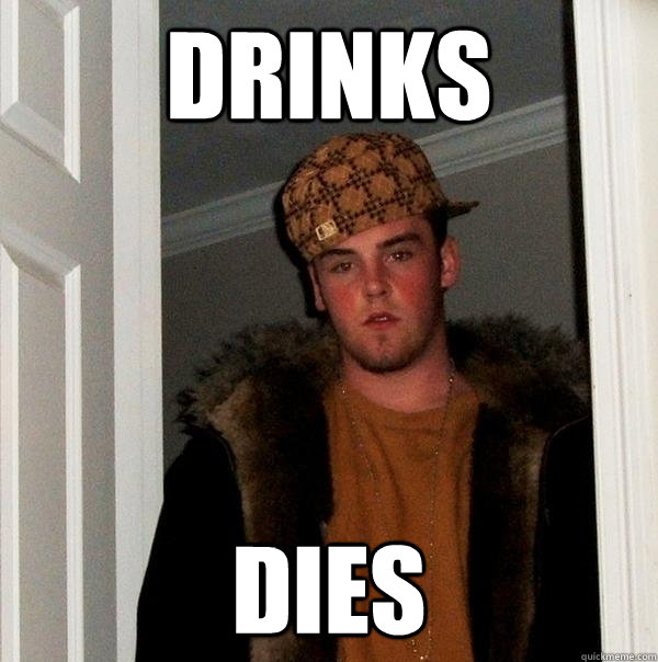 Drinks Dies  Scumbag Steve