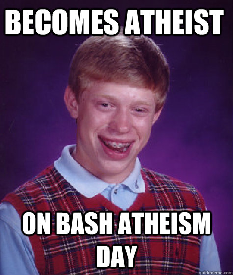 becomes atheist on Bash Atheism Day  Bad Luck Brian