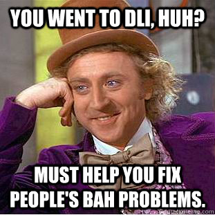 you went to dli, huh? must help you fix people's bah problems.  Creepy Wonka