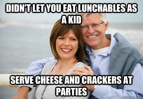 Didn't let you eat lunchables as a kid Serve cheese and crackers at parties  Scumbag Parents